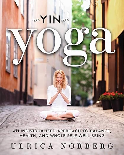 Yin Yoga: An Individualized Approach to Balance, Health, and Whole Self Well-Being      Paperback – April 15, 2014