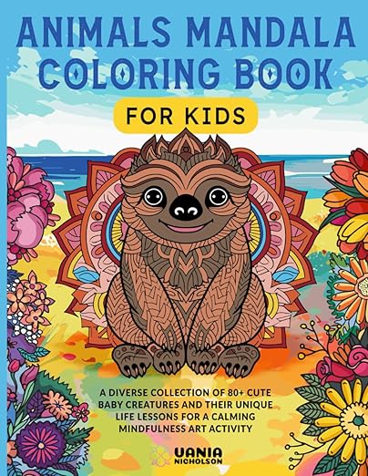 Animals Mandala Coloring Book for Kids: a Diverse Collection of 80+ Cute Baby Creatures and Their Unique Life Lessons for a Calming Mindfulness Art Activity      Paperback – October 17, 2023