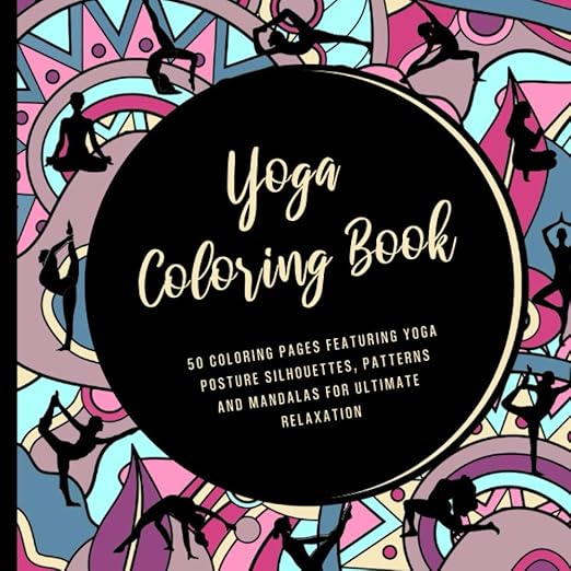 Yoga Coloring Book: 50 Coloring Pages Featuring Yoga Posture Silhouettes, Patterns and Mandalas for Ultimate Relaxation: Yoga Coloring Book for Adults      Paperback – February 26, 2021