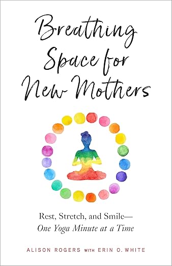 Breathing Space for New Mothers: Rest, Stretch, and Smile--One Yoga Minute at a Time      Paperback – Illustrated, August 6, 2019