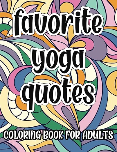 Favorite Yoga Quotes Coloring Book For Adults: Motivational, Inspirational and Funny Coloring Pages, Great Gift Idea For Yogi and Yoga Enthusiasts      Paperback – May 17, 2023