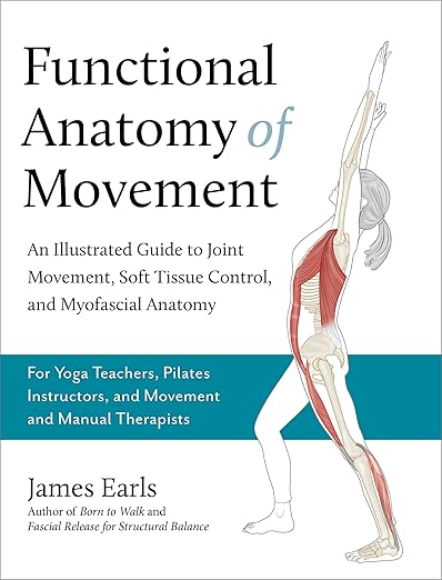 Functional Anatomy of Movement: An Illustrated Guide to Joint Movement, Soft Tissue Control, and Myofascial Anatomy-- For yoga teachers, pilates instructors & movement & manual therapists      Paperback – December 12, 2023