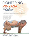 Pioneering Vinyasa Yoga: The Adventure and Daily Practice Paperback – June 15, 2017 - Forever Consciousness