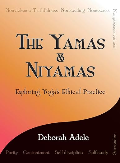 The Yamas & Niyamas: Exploring Yoga's Ethical Practice      Paperback – September 1, 2009