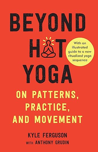 Beyond Hot Yoga: On Patterns, Practice, and Movement      Paperback – Illustrated, June 22, 2021