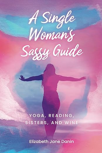 A Single Woman's Sassy Guide: Yoga, Reading, Sisters, and Wine      Paperback – August 22, 2024