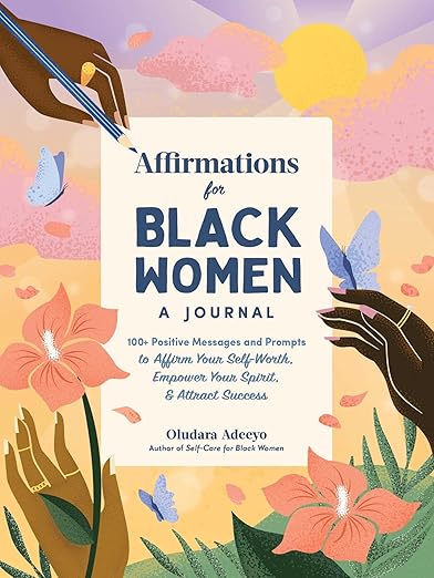 Affirmations for Black Women: A Journal: 100+ Positive Messages and Prompts to Affirm Your Self-Worth, Empower Your Spirit, & Attract Success (Self-Care for Black Women Series)      Hardcover – December 27, 2022