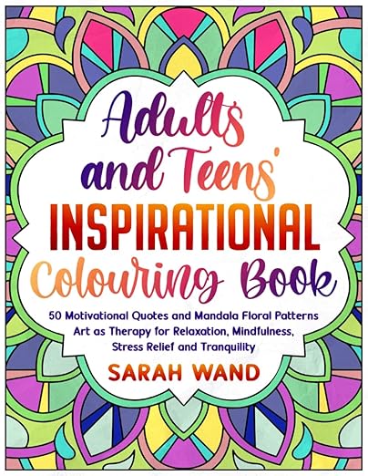 Adults and Teens' Inspirational Colouring Book: 50 Motivational Quotes and Mandala Floral Patterns – Art as Therapy for Relaxation, Mindfulness, Stress Relief and Tranquility      Paperback – February 20, 2024