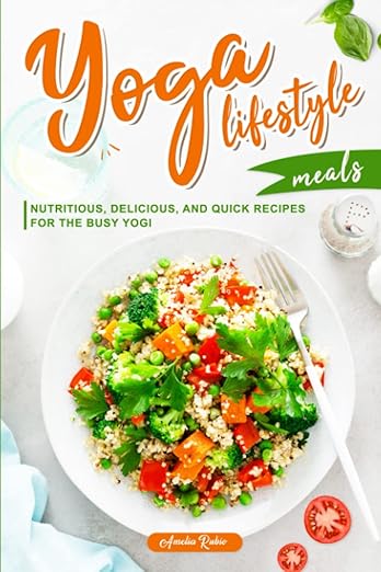 Yoga Lifestyle Meals: Nutritious, Delicious, and Quick Recipes for the Busy Yogi      Paperback – April 2, 2023