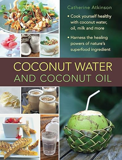 Coconut Water and Coconut Oil: Cook Yourself Healthy With Coconut Water, Oil, Milk and More      Hardcover – Illustrated, January 18, 2015