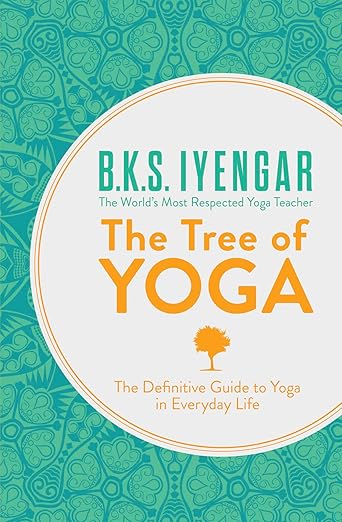 The Tree of Yoga: The Definitive Guide To Yoga In Everyday Life      Paperback – March 1, 2013
