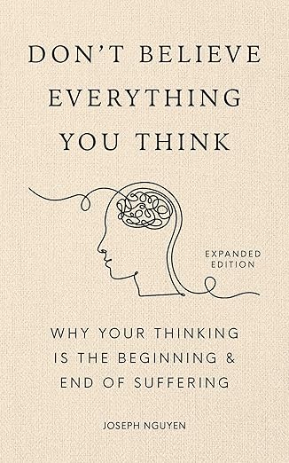 Don't Believe Everything You Think (Expanded Edition): Why Your Thinking Is The Beginning & End Of Suffering (Graduation Gift) (Books By Joseph Nguyen)      Hardcover – October 29, 2024