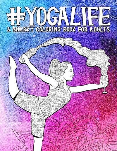 Yoga Life: A Snarky Adult Coloring Book      Paperback – September 12, 2019