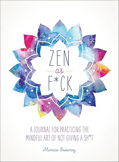 Zen as F*ck: A Journal for Practicing the Mindful Art of Not Giving a Sh*t (Zen as F*ck Journals)      Paperback – March 6, 2018